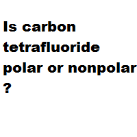 Is carbon tetrafluoride polar or nonpolar ? Is carbon tetrafluoride polar or nonpolar ?