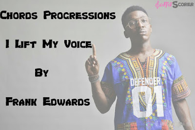Chords Progressions I Lift My Voice-Frank Edwards Chords Progressions I Lift My Voice-Frank Edwards