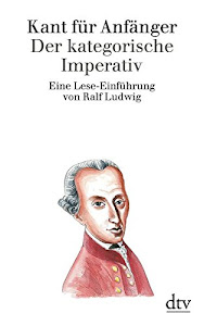 Kant für Anfänger: Der kategorische Imperativ