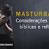 Masturbação - considerações morais, bíblicas e refletivas.