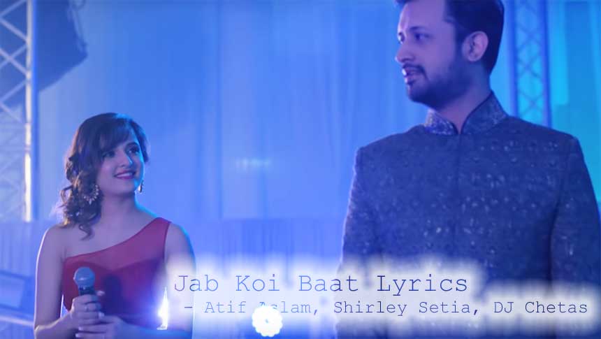 Jab Koi Baat Lyrics - Atif Aslam | Shirley Setia | DJ Chetas | Latest Romantic Songs 2018