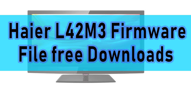 Haier L42M3 firmware file free downloads 
