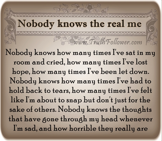 Be Real With Me Quotes Nobody Knows The Real Me