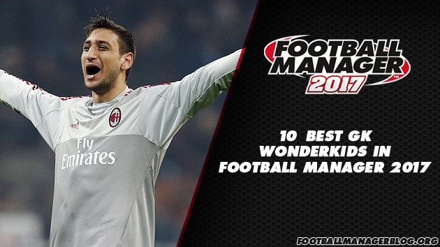 10 Best Football Manager 2017 Wonderkids - Goalkeepers