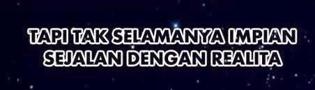 Tapi tak selamanya impian sejalan dengan realita Tapi tak selamanya impian sejalan dengan realita