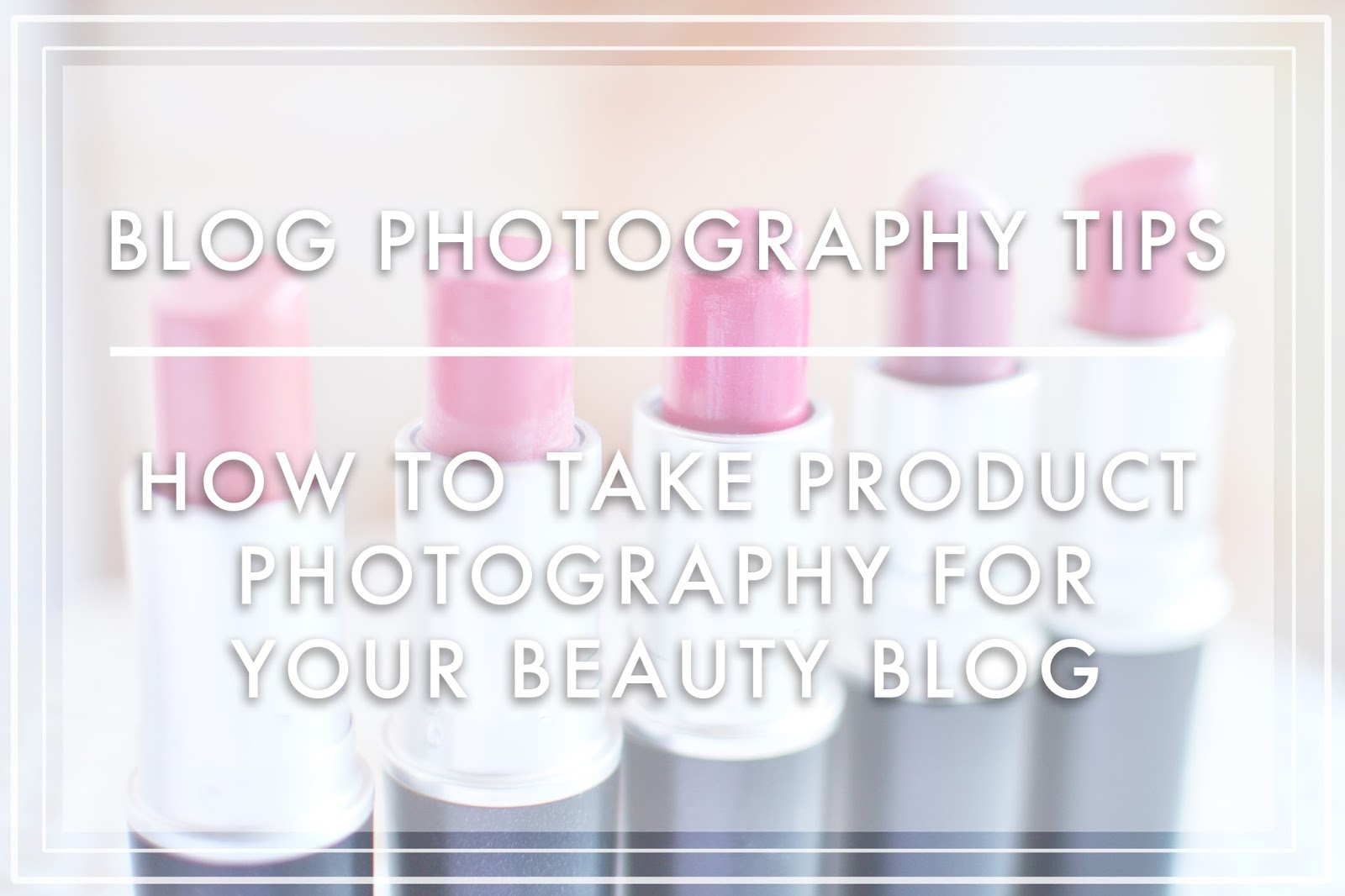 Photography Tips for Beauty Bloggers