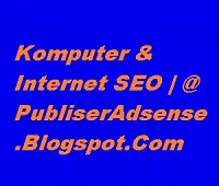 Komputer & Internet SEO | @ PubliserAdsense.Blogspot.Com