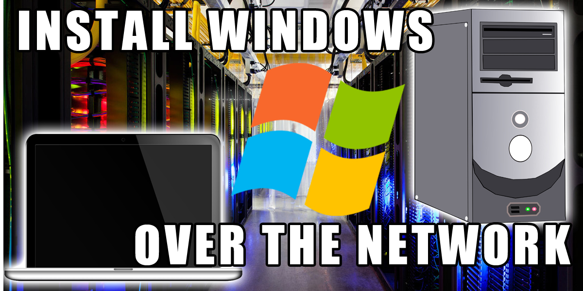 Installing Windows Over The Network - Untold.IT