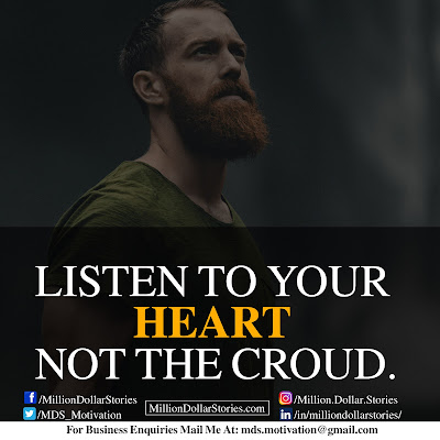 LISTEN TO YOUR HEART NOT THE CROWD. LISTEN TO YOUR HEART NOT THE CROWD.