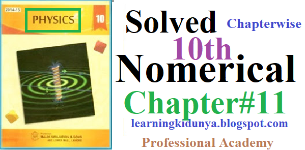 10th Physics Chapter 11 Numerical Problems learning ki dunya