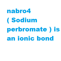 nabro4 ( Sodium perbromate ) is an ionic bond nabro4 ( Sodium perbromate ) is an ionic bond