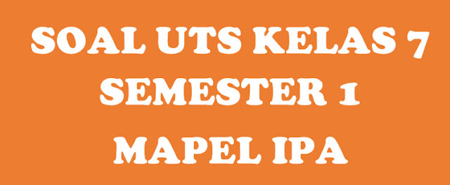Soal UTS IPA SMP Kelas 7 Semester 1 Terbaru Soal UTS IPA SMP Kelas 7 Semester 1 Terbaru