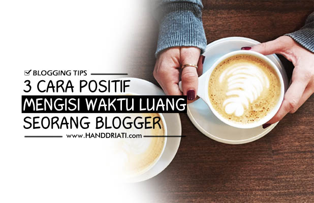 3 Cara Positif Mengisi Waktu Luang Seorang Blogger