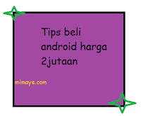 Tips Membeli ponsel android harga 2 juta Tips Membeli ponsel android harga 2 juta