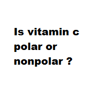 Is vitamin c polar or nonpolar ? Is vitamin c polar or nonpolar ?