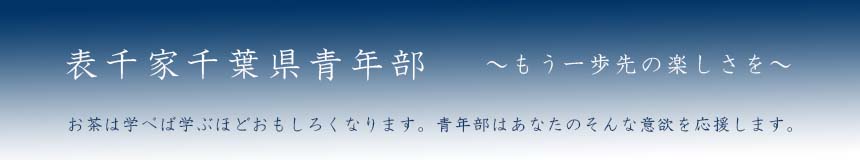 表千家千葉県青年部　～もう一歩さきの楽しさを！～