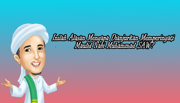 Alasan memperingati maulid nabi muhammad Alasan memperingati maulid nabi muhammad