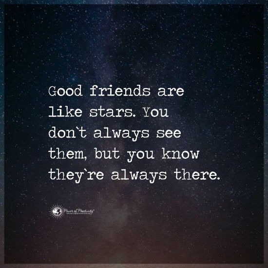 Good friends are like stars. You don't always see them, but you know
