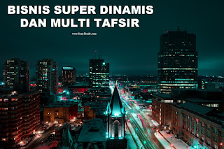 Bisnis Super Dinamis, Subjektif Dan Multi Tafsir.