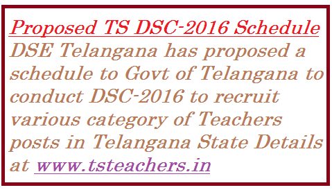 ts-dsc-2016-proposed-schedule-by-dse-govt-of-telangana DSE Telangana has proposed a schedule for conduct of DSC-2016 in Telangana to recruit teachers. A speedy process is going on in Education Dept of Telangana like finding vacancies and on recruitment process. Here is the proposed/Tentative schedule for DSC-2016
