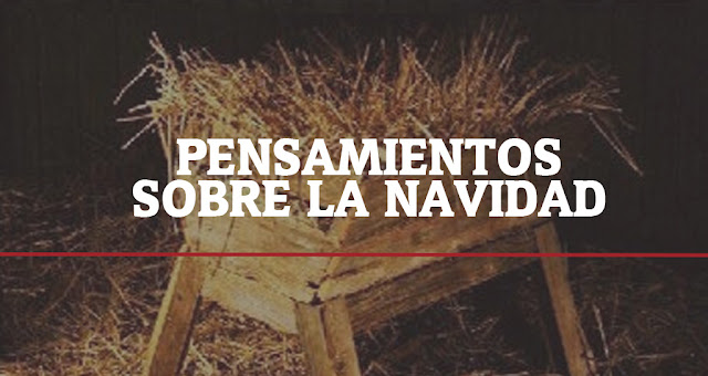 Mensaje de navidad Pensamientos sobre la Navidad - Viviendo para Su Gloria