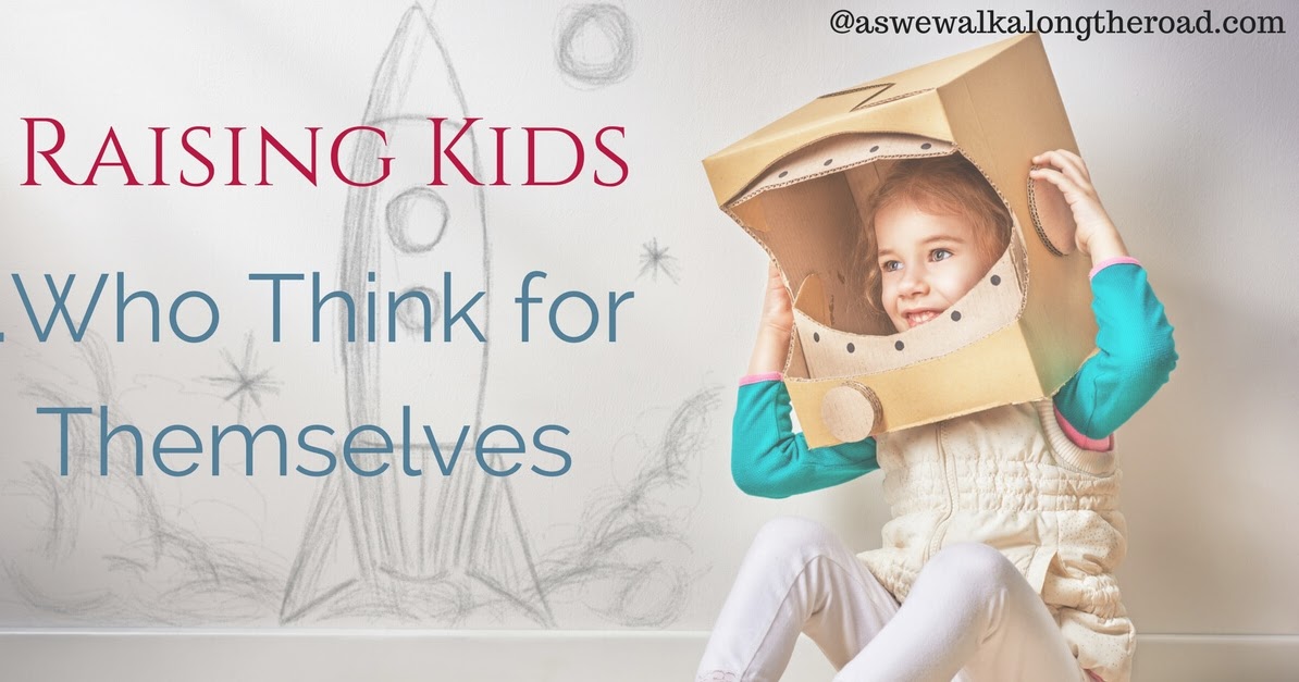 3 Ways to Raise Kids Who Think for Themselves As We Walk Along the Road