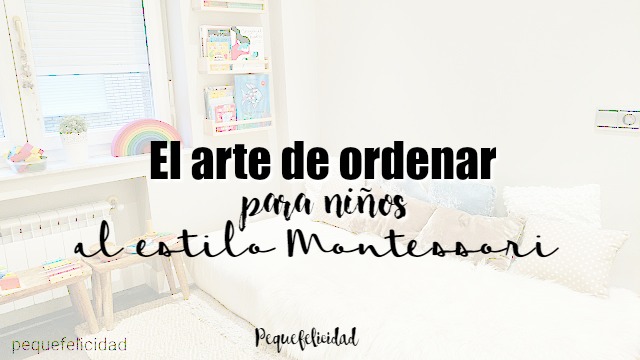 PEQUEfelicidad: EL ARTE DE ORDENAR PARA NIÑOS. Versión Montessori PEQUEfelicidad: EL ARTE DE ORDENAR PARA NIÑOS. Versión Montessori