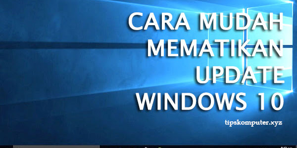 Cara Mudah Mematikan Update Windows 10