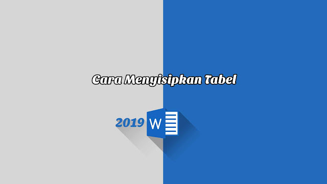 Cara Menyisipkan Tabel - Word 2019 Cara Menyisipkan Tabel - Word 2019