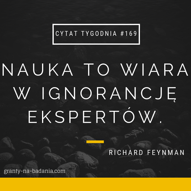 Nauka to wiara w ignorancję ekspertów. - Richard Feyman Nauka to wiara w ignorancję ekspertów. - Richard Feyman