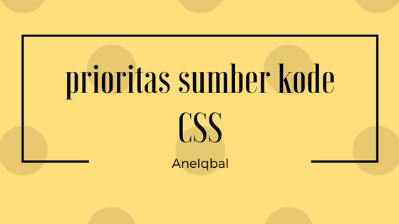 prioritas cara pemanggilan kode CSS prioritas cara pemanggilan kode CSS