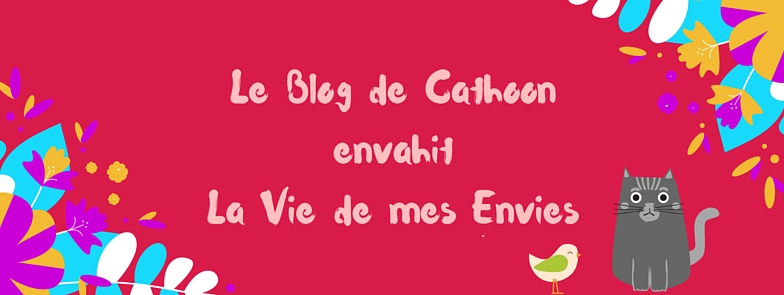 Le Blog de Cathoon envahit La Vie de mes Envies! Le Blog de Cathoon envahit La Vie de mes Envies!