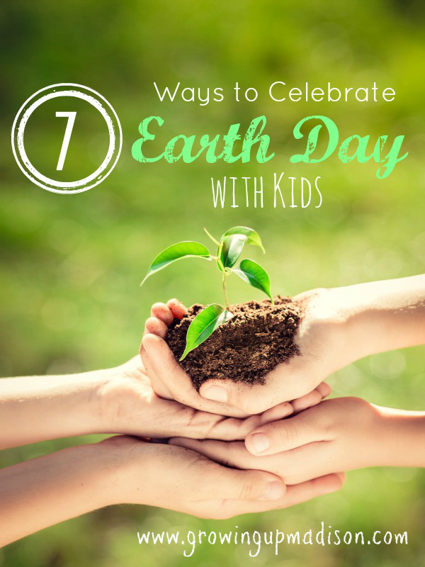 7 Ways to Celebrate Earth Day with Kids
