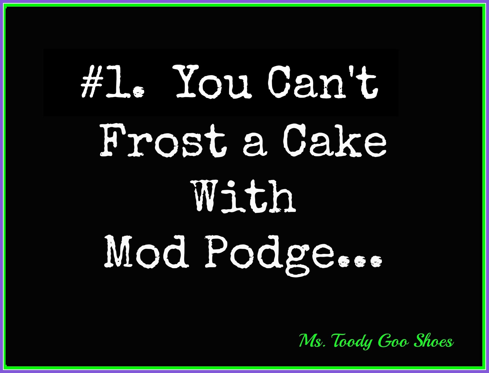 You Can't Frost A Cake You Can't Frost A Cake With Mod Podge: Things I've Learned From Blogging by Ms. Toody Goo Shoes