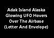 Adak Island Alaska Glowing UFO Hovers Over The Airbase (Letter/Envelope/Pictures)