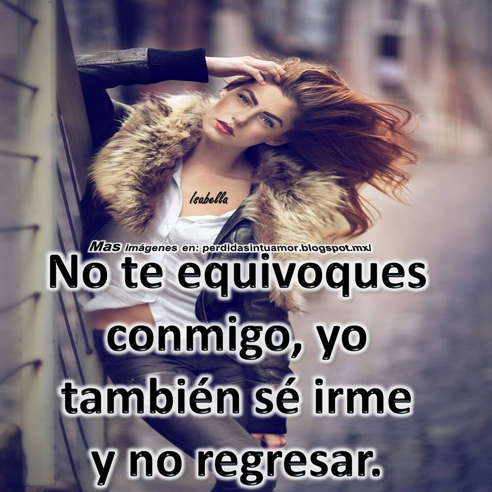FRASES PARA TI: No te equivoques conmigo...