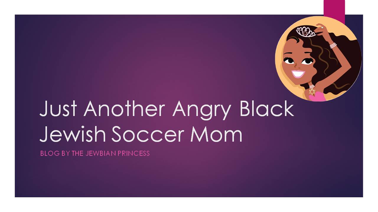 Just Another Angry Black Jewish Soccer Mom