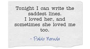 tonight i can write Through nights like this one i held her in my arms i kissed her again and again under the endless sky tonight i can write the saddest lines to think that i do not have her. tonight i can write Through nights like this one i held her in my arms i kissed her again and again under the endless sky tonight i can write the saddest lines to think that i do not have her.