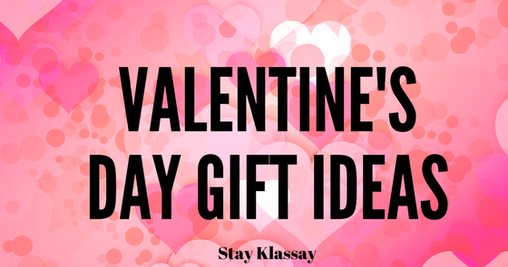 Valentine's Day Gift Guide 2018 | Stay Klassay