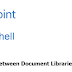 Copy Files Between Document Libraries in SharePoint using PowerShell