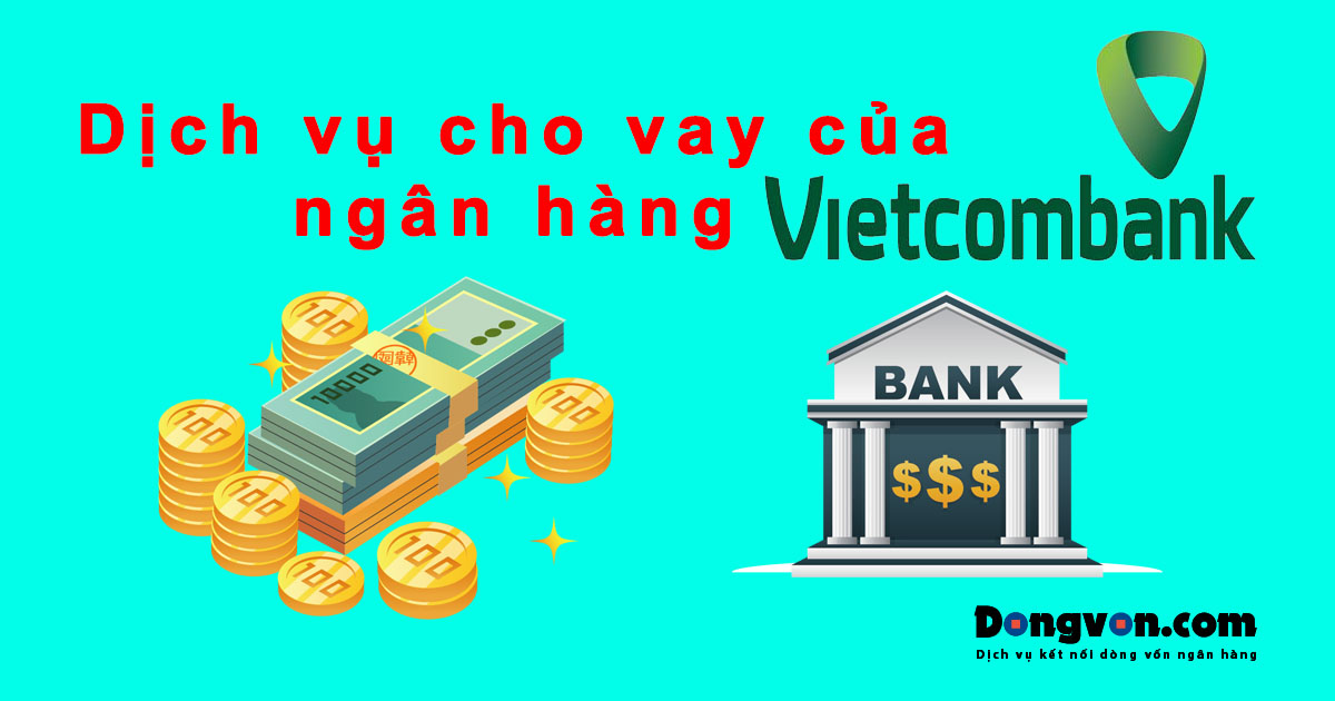 Dịch vụ cho vay của ngân hàng vietcombank Dịch vụ cho vay của ngân hàng vietcombank