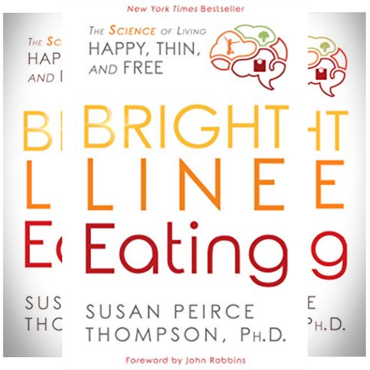 Susan Peirce Thompson's Book: Bright Line Eating - How to Lose Excess Weight and Sustain It - The Psychology of Eating - Foreword by John Robbins