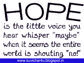 Hope is the little voiced you hear whisper may be when it seems the entire world is shouting no.