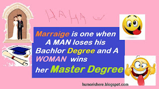 Funny quotes i.e. Marriage is one when man loses his bachelor degree and woman wins her master degree haha