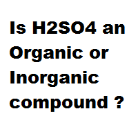 Is H2SO4 an Organic or Inorganic compound ? Is H2SO4 an Organic or Inorganic compound ?
