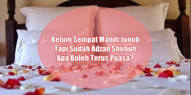 Belum Sempat Mandi Junub Hingga Adzan Shubuh, Bolehkah Puasa Hari itu Juga? Ini Penjelasannya Belum Sempat Mandi Junub Hingga Adzan Shubuh, Bolehkah Puasa Hari itu Juga? Ini Penjelasannya
