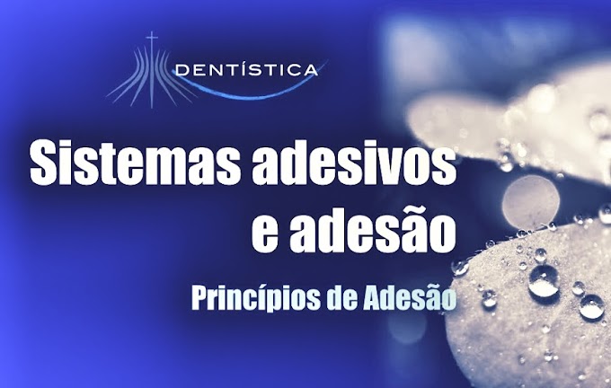 ADESIVOS DENTAIS: Sistemas adesivos e Adesão. Princípios de Adesão  - Videoconferência de Gustavo Rivera