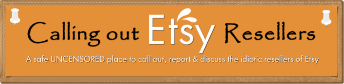 Calling Out Etsy Resellers and other rule breakers!