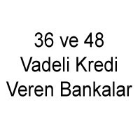 36 ve 48 Vadeli Kredi Veren Bankalar 36 ve 48 Vadeli Kredi Veren Bankalar