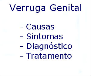 Verruga genital causas sintomas diagnóstico tratamento prevenção riscos complicações